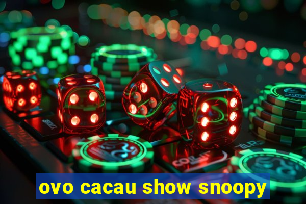 ovo cacau show snoopy